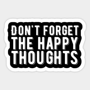 Don't forget the happy thoughts Sticker